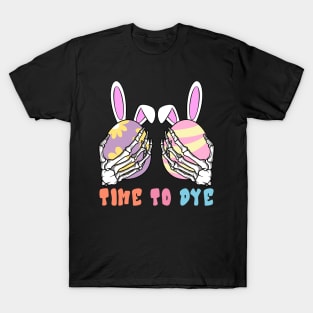 Time To Dye Skeleton Hands Easter Eggs Bunny T-Shirt